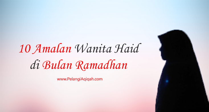 10 Amalan ini Dianjurkan Bagi Wanita Haid di Bulan Ramadhan