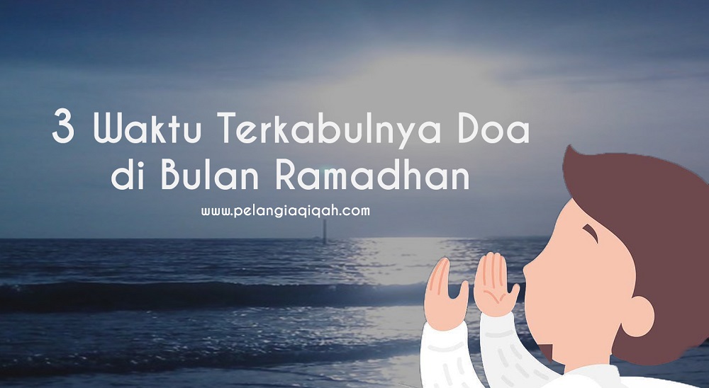 3 Waktu Terkabulnya Doa di Bulan Ramadhan